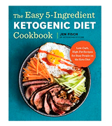 Jen Fisch The Easy 5-Ingredient Ketogenic Diet Cookbook: Low-Carb, High-Fat Recipes for Busy People
