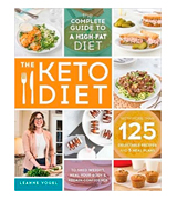 Leanne Vogel The Keto Diet: The Complete Guide to a High-Fat Diet, with More Than 125 Delectable Recipes and 5 Meal Plans