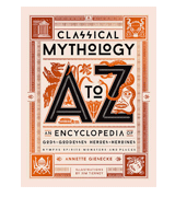Annette Giesecke Classical Mythology A to Z: An Encyclopedia of Gods & Goddesses, Heroes & Heroines, Nymphs, Spirits, Monsters, and Places