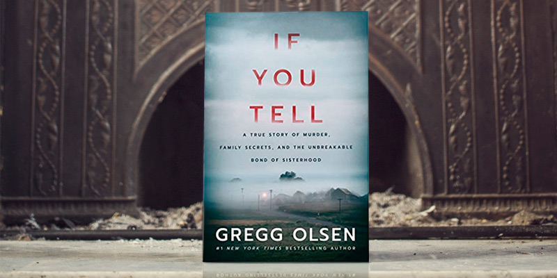 Gregg Olsen If You Tell: A True Story of Murder, Family Secrets, and the Unbreakable Bond of Sisterhood in the use